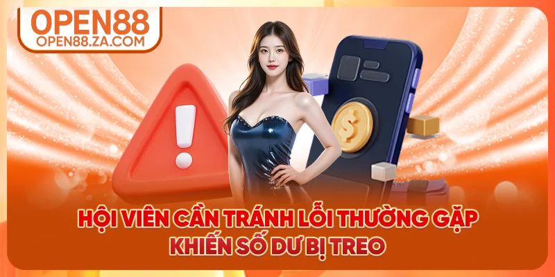 Hội viên cần tránh lỗi thường gặp khiến số dư bị treo Hội viên cần tránh lỗi thường gặp khiến số dư bị treo
