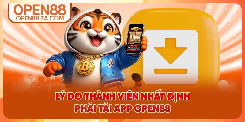 Lý do thành viên nhất định phải tải app OPEN88 Lý do thành viên nhất định phải tải app OPEN88