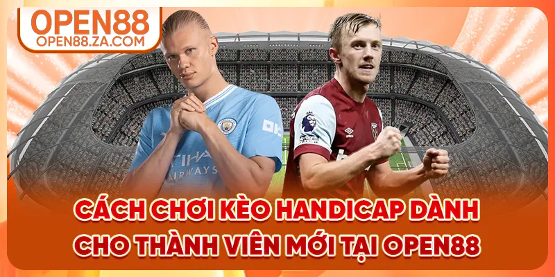 Cách chơi kèo Handicap dành cho thành viên mới tại OPEN88