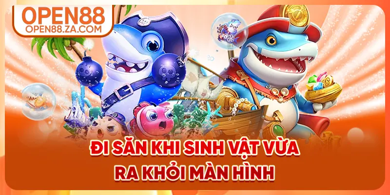 Đi săn khi sinh vật vừa ra khỏi màn hình